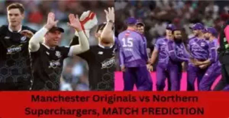 Manchester Originals बनाम Northern Superchargers: मैच की भविष्यवाणी और पिच रिपोर्ट