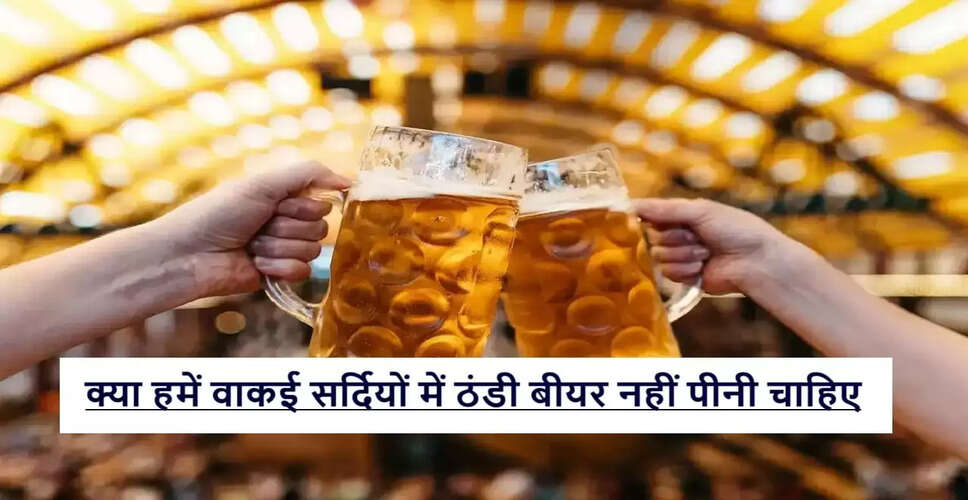 क्या सर्दियों में ठंडी बीयर पीना सही है? जानें इसके फायदे और नुकसान