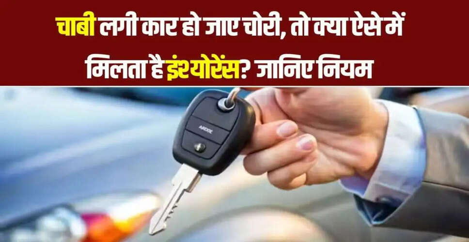 चाबी लगी कार चोरी होने पर इंश्योरेंस क्लेम की स्थिति