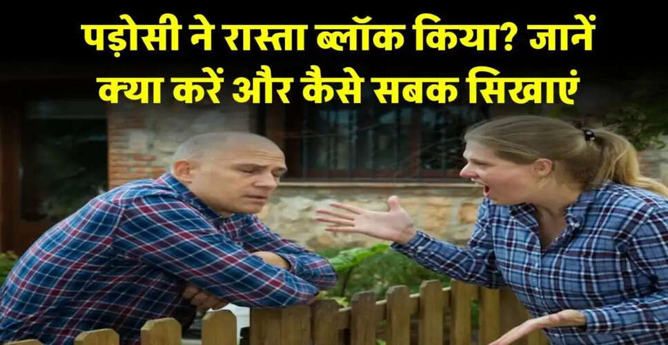 पड़ोसी द्वारा रास्ता रोकने पर क्या करें: कानूनी उपाय और समाधान