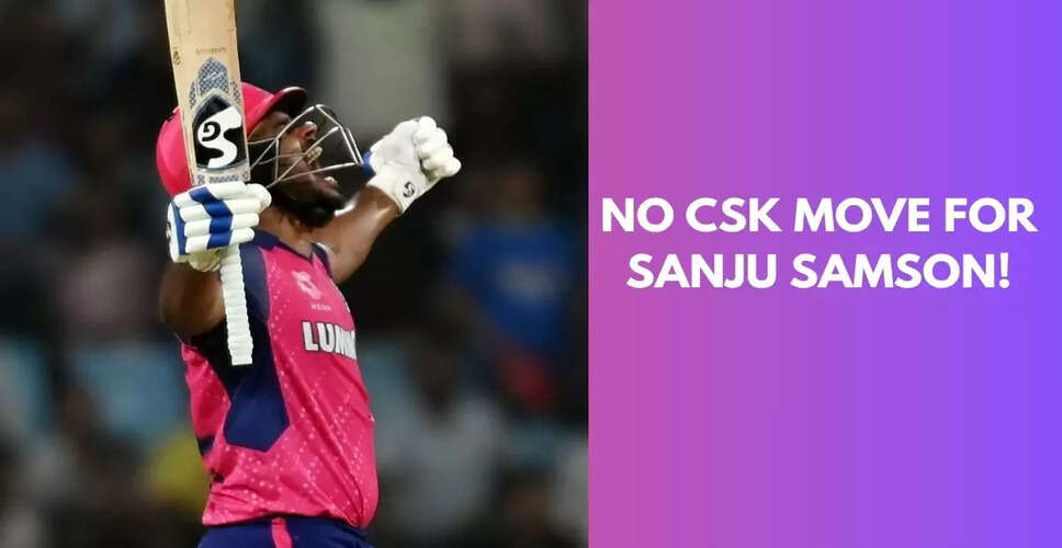 संजू सैमसन का राजस्थान रॉयल्स में बने रहना तय, सीएसके में जाने की अफवाहें खत्म