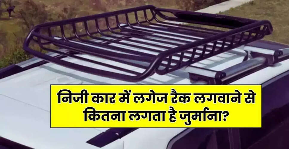 प्राइवेट कार में लगेज रैक लगाने के नियम और जुर्माना