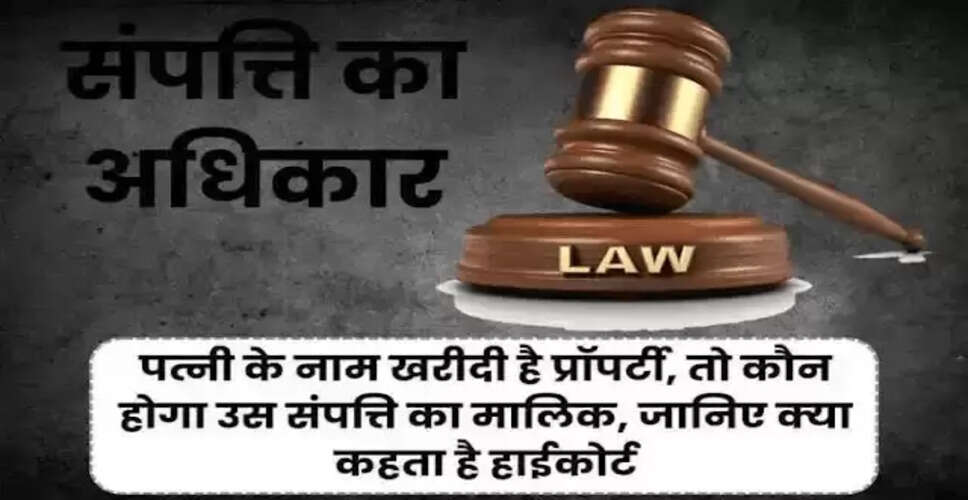 इलाहाबाद हाईकोर्ट का ऐतिहासिक फैसला: पत्नी के नाम पर खरीदी गई संपत्ति पारिवारिक संपत्ति मानी जाएगी