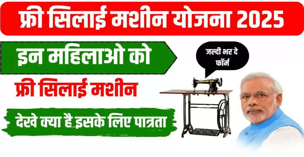 महिलाओं के लिए फ्री सिलाई मशीन योजना 2025: आवेदन प्रक्रिया और लाभ