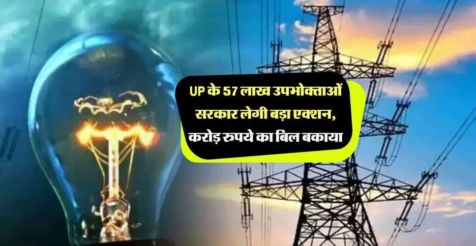 उत्तर प्रदेश में बिजली बिलों का बड़ा बकाया: 57 लाख उपभोक्ता हैं डिफॉल्टर्स