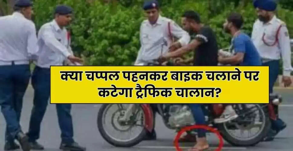 क्या चप्पल पहनकर बाइक चलाने पर चालान कटता है?