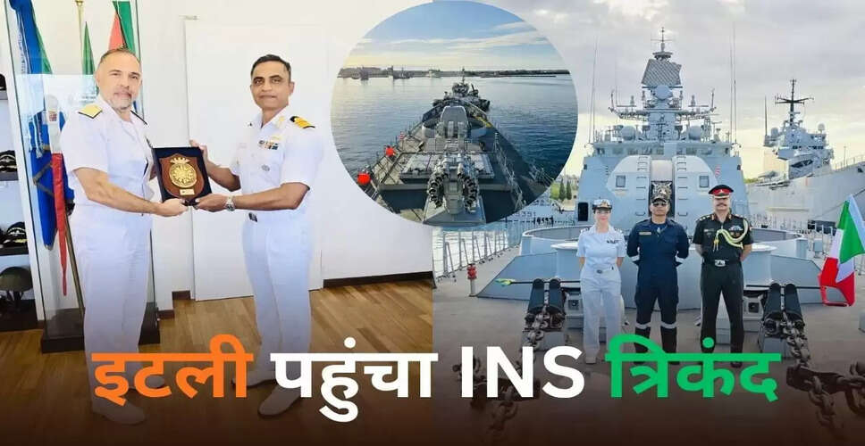 INS त्रिकंड का इटली दौरा: भारत-इटली नौसेना संबंधों में नई मजबूती