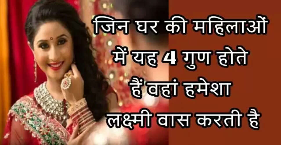 पत्नी के चार महत्वपूर्ण गुण जो हर महिला में होने चाहिए
