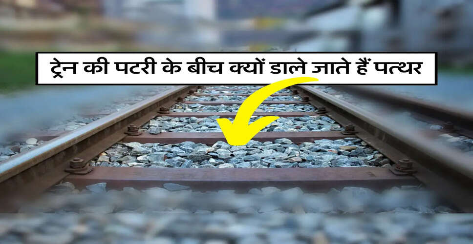ट्रेन की पटरियों के बीच गिट्टियों का महत्व