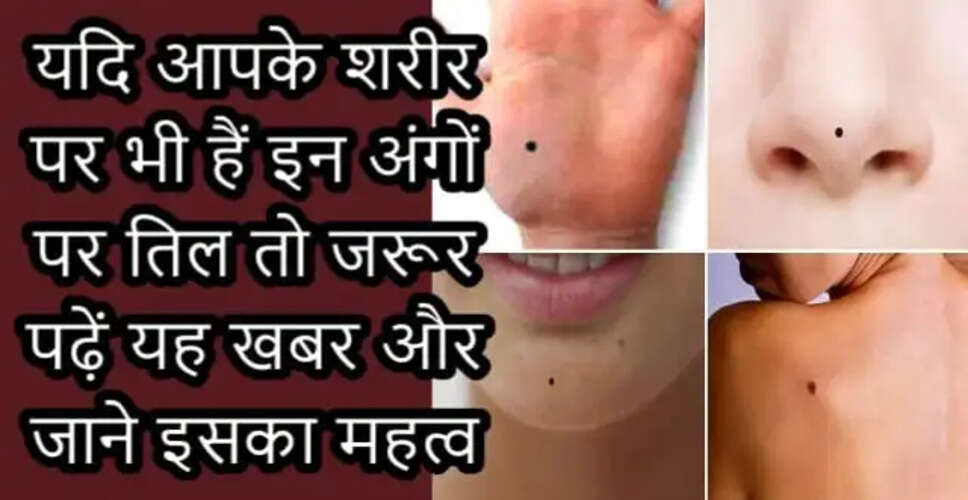 शरीर पर तिल: जानिए इनके अर्थ और प्रभाव