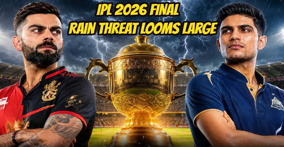 RCB और GT के बीच IPL 2026 का फाइनल: मौसम की चेतावनी और मैच की संभावनाएं