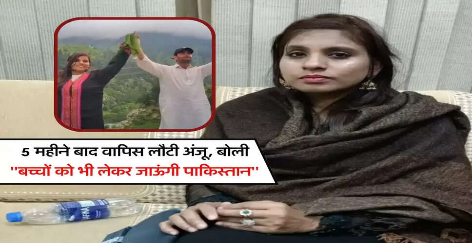 पाकिस्तान से लौटने वाली अंजू ने साझा किया भविष्य का प्लान
