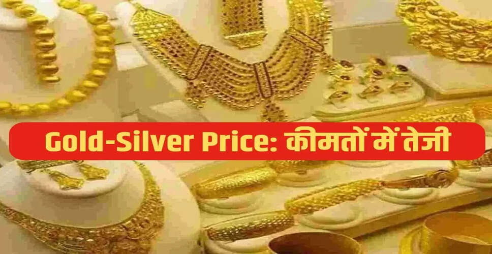 सोने और चांदी की कीमतों में वृद्धि: आज के लेटेस्ट रेट जानें