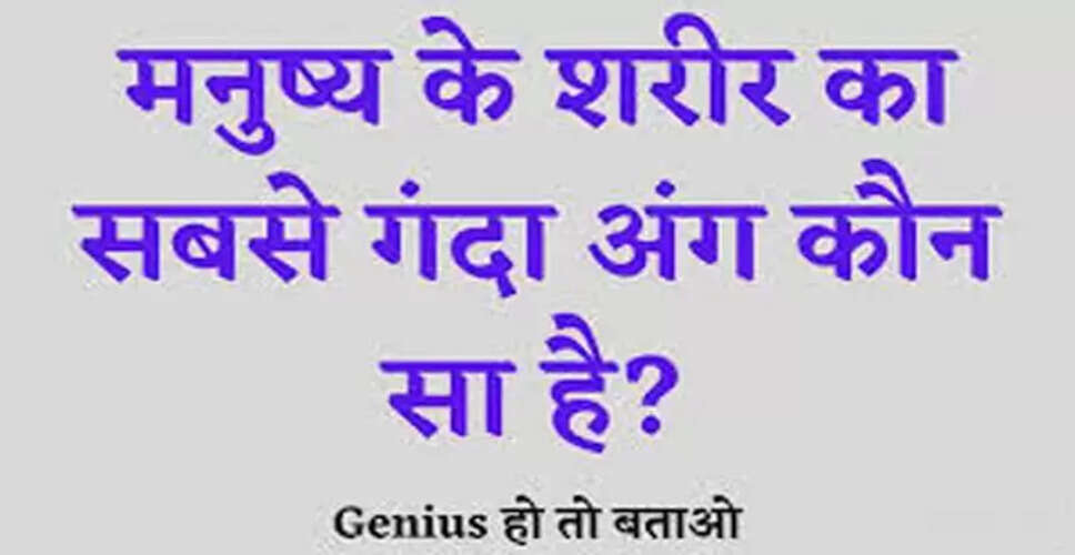 क्या आप जानते हैं शरीर का सबसे गंदा अंग कौन सा है?
