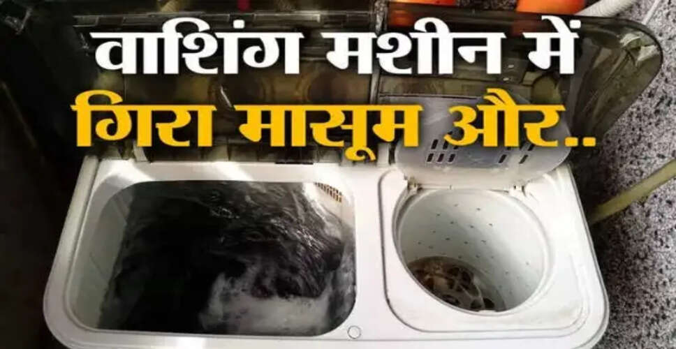 चमत्कार: वाशिंग मशीन में 15 मिनट तक रहने के बाद बच्ची ने जीती जिंदगी