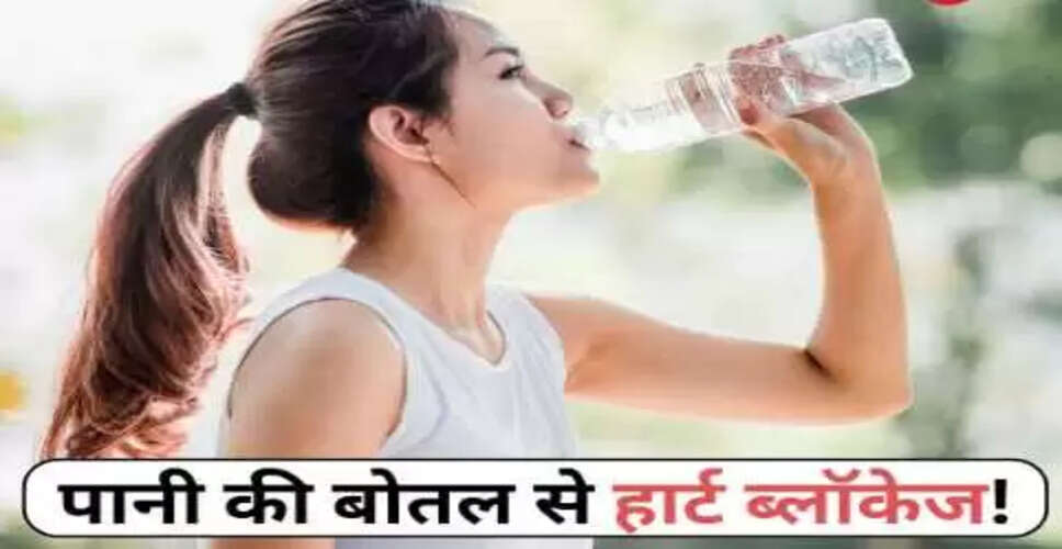 प्लास्टिक की पानी की बोतलें: दिल के लिए खतरा, वैज्ञानिकों का नया अध्ययन