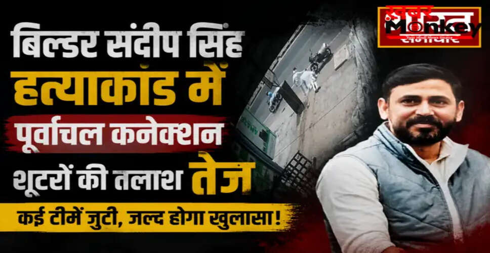 लखनऊ में बिल्डर संदीप सिंह की हत्या: पूर्वांचल के शूटरों पर शक