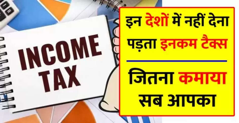 आयकर मुक्त देशों की सूची: जानें कौन से देश नहीं लेते आयकर