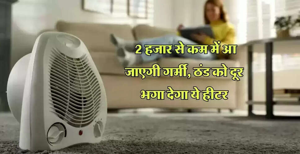 सर्दियों में गर्माहट लाने वाले किफायती हीटर की खरीदारी के लिए बेहतरीन विकल्प