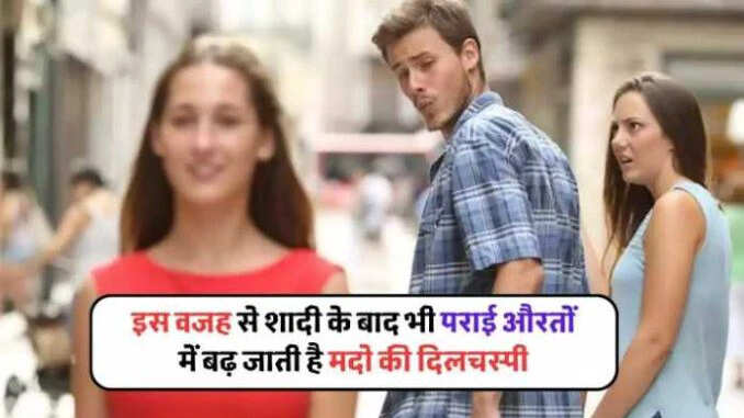शादी के बाद पुरुषों के मन में पराई औरतों के प्रति आकर्षण के कारण