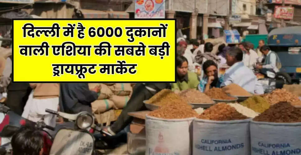 दिल्ली में ड्राई फ्रूट्स की सबसे सस्ती मार्केट: जानें कीमतें और स्थान