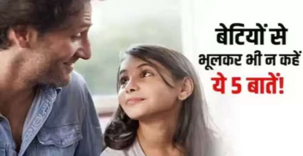 बेटियों से न कहें ये 5 बातें, जो उनके भविष्य को प्रभावित कर सकती हैं