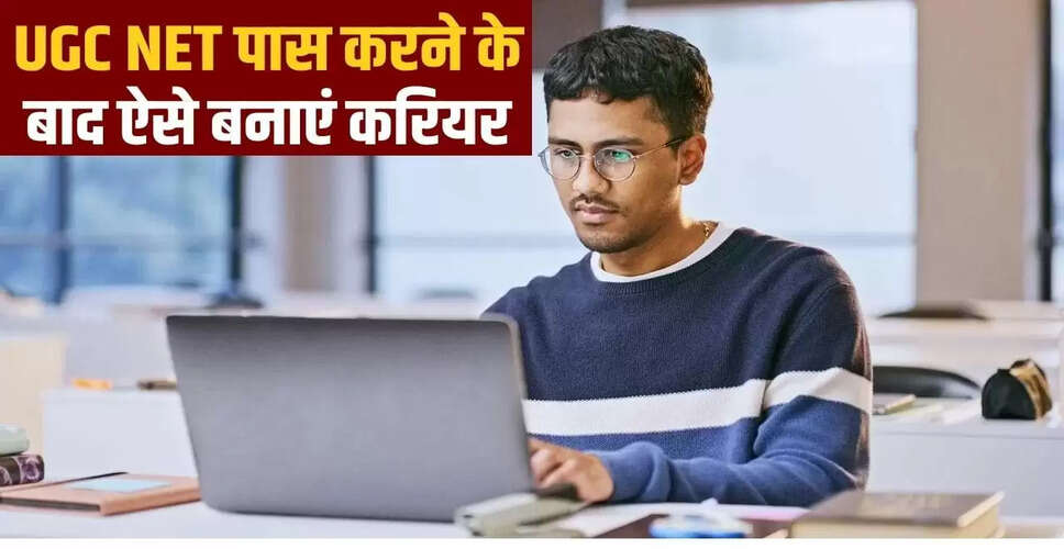 यूजीसी नेट पास करने के बाद करियर के 7 बेहतरीन विकल्प