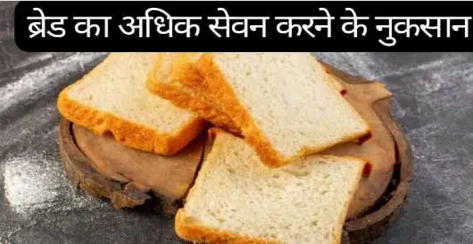 ब्रेड के अधिक सेवन के स्वास्थ्य पर प्रभाव: जानें नुकसान