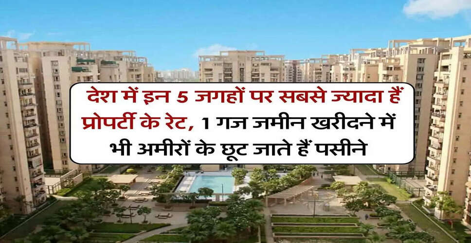 भारत में प्रॉपर्टी रेट्स: 5 महंगे स्थान जहां जमीन खरीदना है मुश्किल