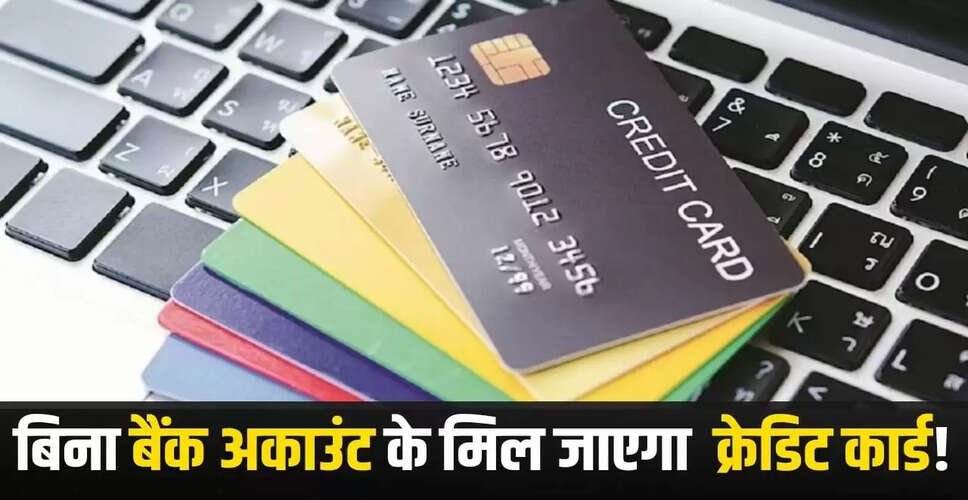 बिना बैंक खाता के कैसे प्राप्त करें क्रेडिट कार्ड: जानें पूरी प्रक्रिया