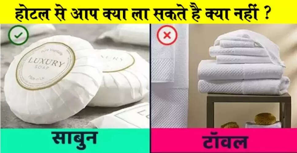 होटल से क्या ले जाना है और क्या नहीं: जानें नियम