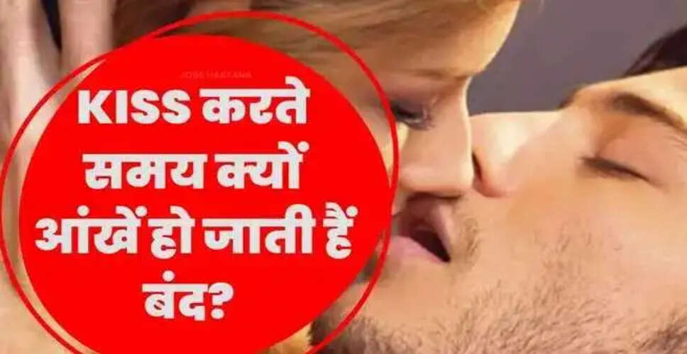 किस करते समय आंखें बंद होने का वैज्ञानिक कारण