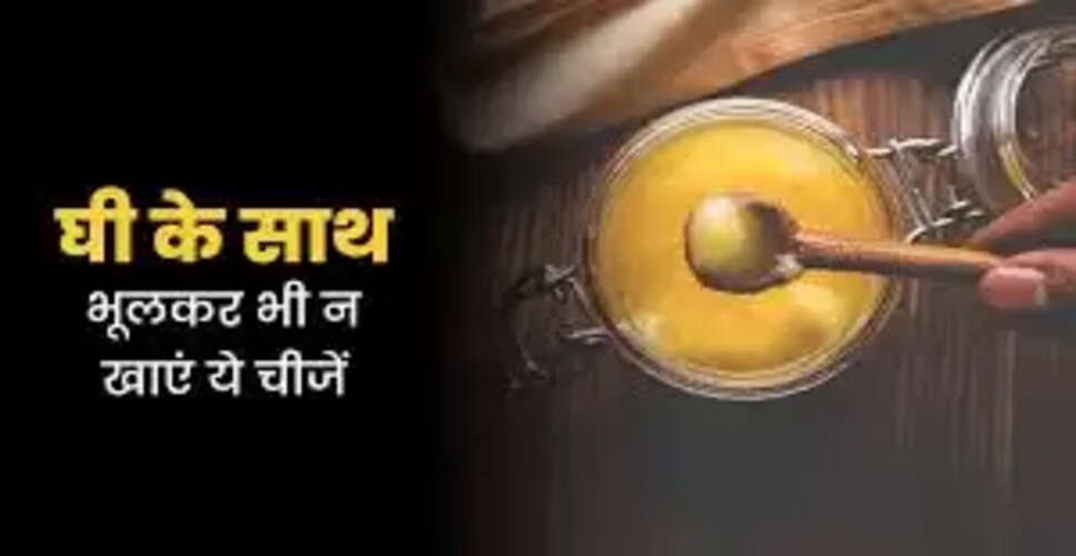 घी के साथ खाने में सावधानी: जानें किन चीजों से करें परहेज