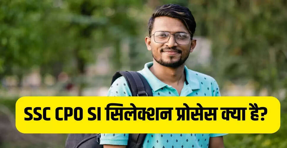 SSC CPO SI 2025: चयन प्रक्रिया और वेतन की जानकारी