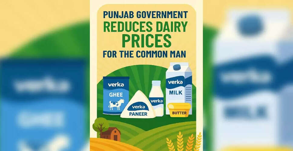 पंजाब सरकार का बड़ा कदम: डेयरी उत्पादों की कीमतों में कमी