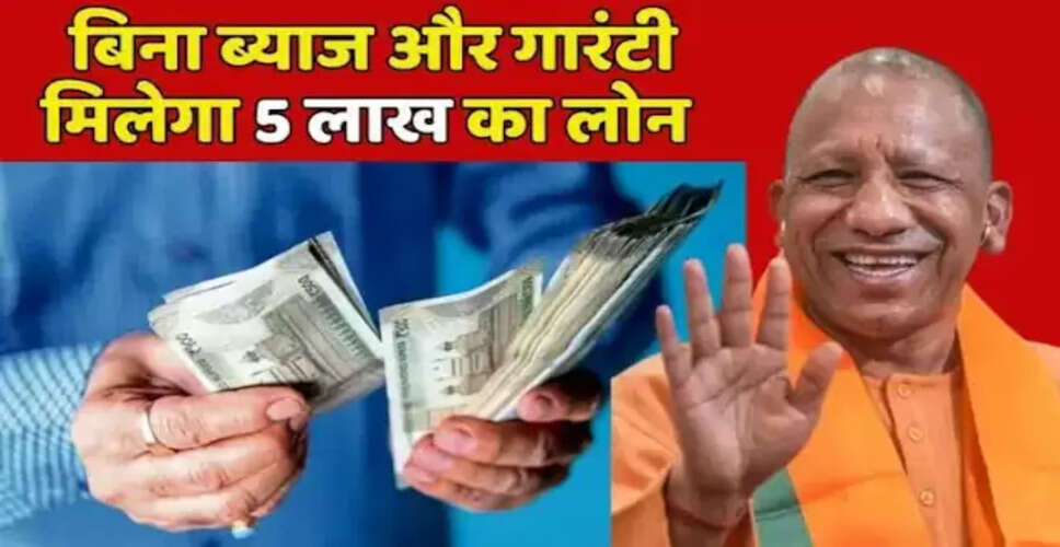 योगी सरकार का नया कदम: बिना ब्याज पर 5 लाख रुपए का लोन