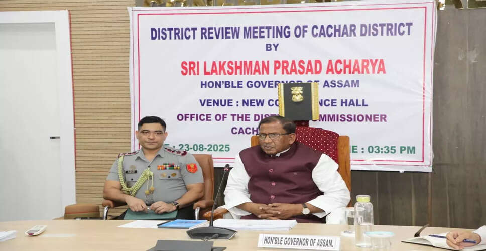 सिलचर में गवर्नर ने सरकारी योजनाओं की समीक्षा की