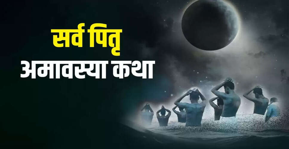 सर्व पितृ अमावस्या: पितरों को प्रसन्न करने की विशेष कथा