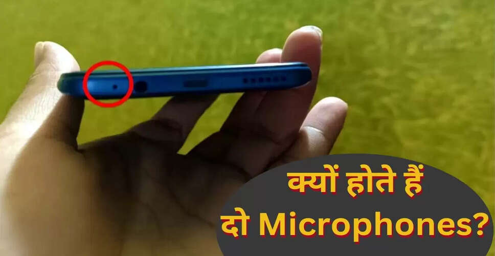 मोबाइल फोन में दो माइक्रोफोन का रहस्य: जानें क्यों जरूरी हैं ये