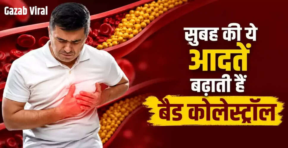 सुबह की आदतें जो कोलेस्ट्रॉल को बढ़ा सकती हैं