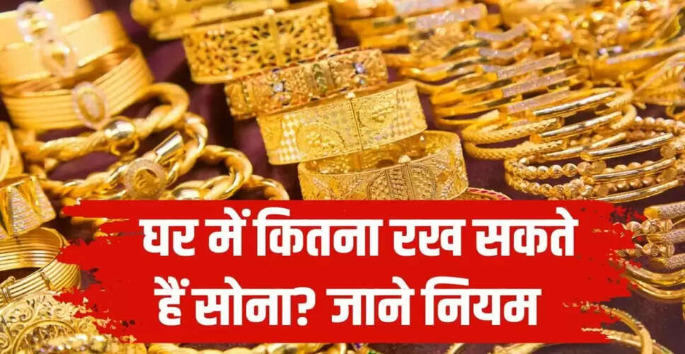 घर में सोना रखने की कानूनी सीमा: जानें नियम और दस्तावेज़