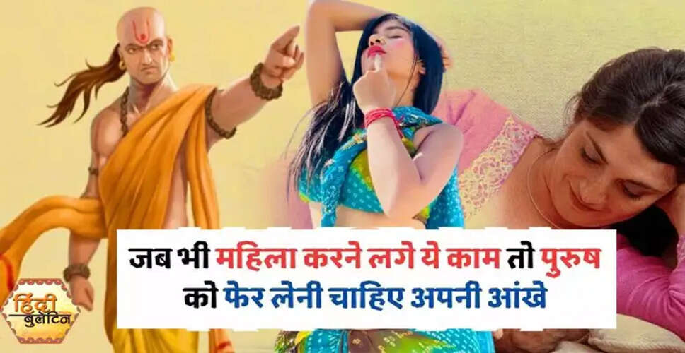 आचार्य चाणक्य की चेतावनियाँ: पुरुषों को महिलाओं को कब नहीं देखना चाहिए
