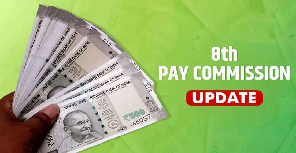 केंद्र सरकार के कर्मचारियों के लिए 8वें वेतन आयोग का संभावित लाभ