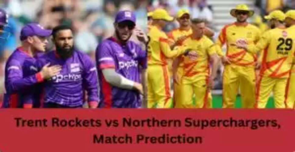 Trent Rockets बनाम Northern Superchargers: मैच की भविष्यवाणी और पिच रिपोर्ट
