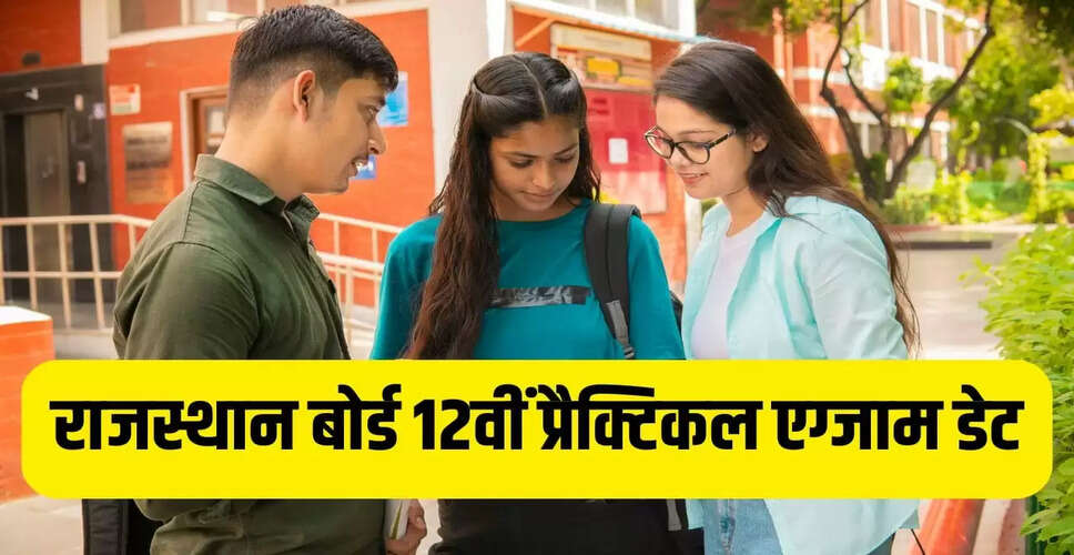 राजस्थान बोर्ड 12वीं प्रैक्टिकल परीक्षा का शेड्यूल जारी, जानें तारीखें और प्रक्रिया