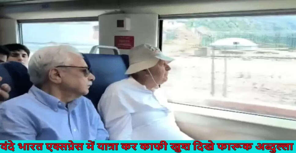 फारूक अब्दुल्ला ने वंदे भारत एक्सप्रेस की यात्रा की सराहना की