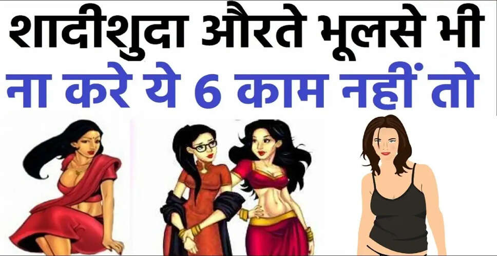 चाणक्य की नीतियाँ: शादीशुदा महिलाओं के लिए 6 महत्वपूर्ण सलाहें