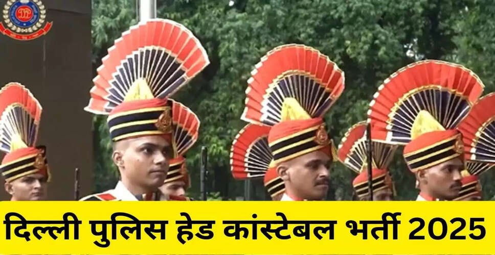 दिल्ली पुलिस में हेड कांस्टेबल पदों के लिए भर्ती 2025: आवेदन प्रक्रिया और महत्वपूर्ण जानकारी