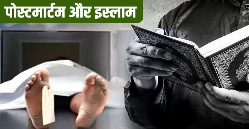 इस्लाम में शव के पोस्टमार्टम पर विवाद: जानें क्या है सच्चाई